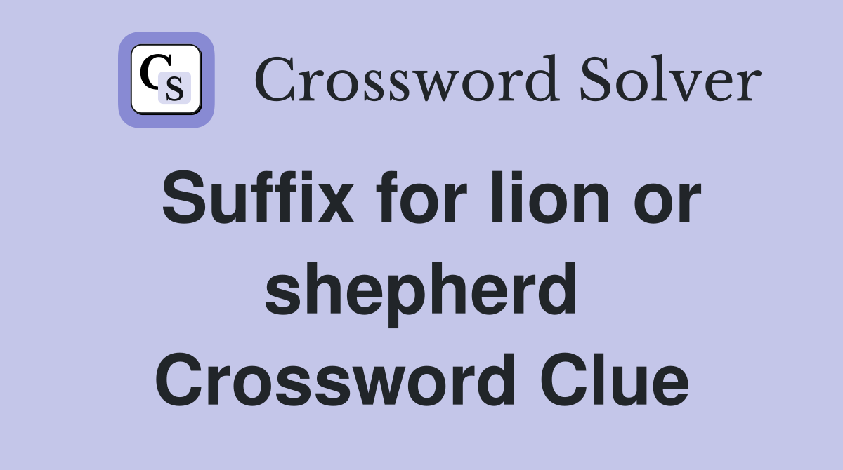 Suffix for lion or shepherd Crossword Clue