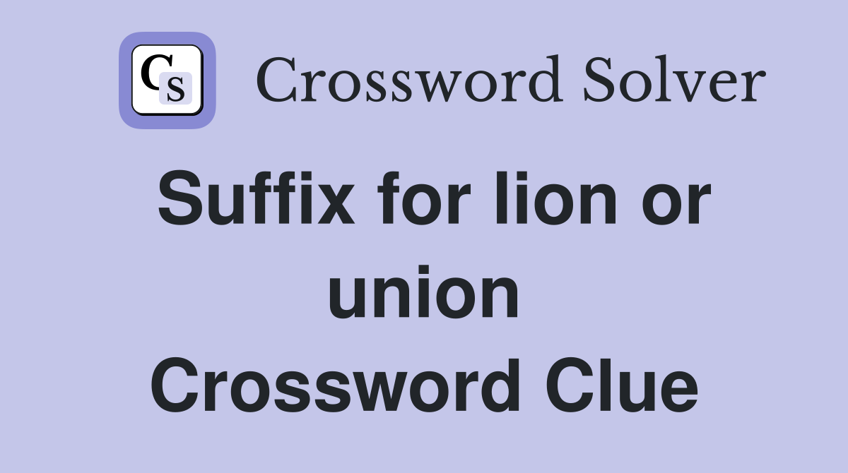 Suffix for lion or union Crossword Clue