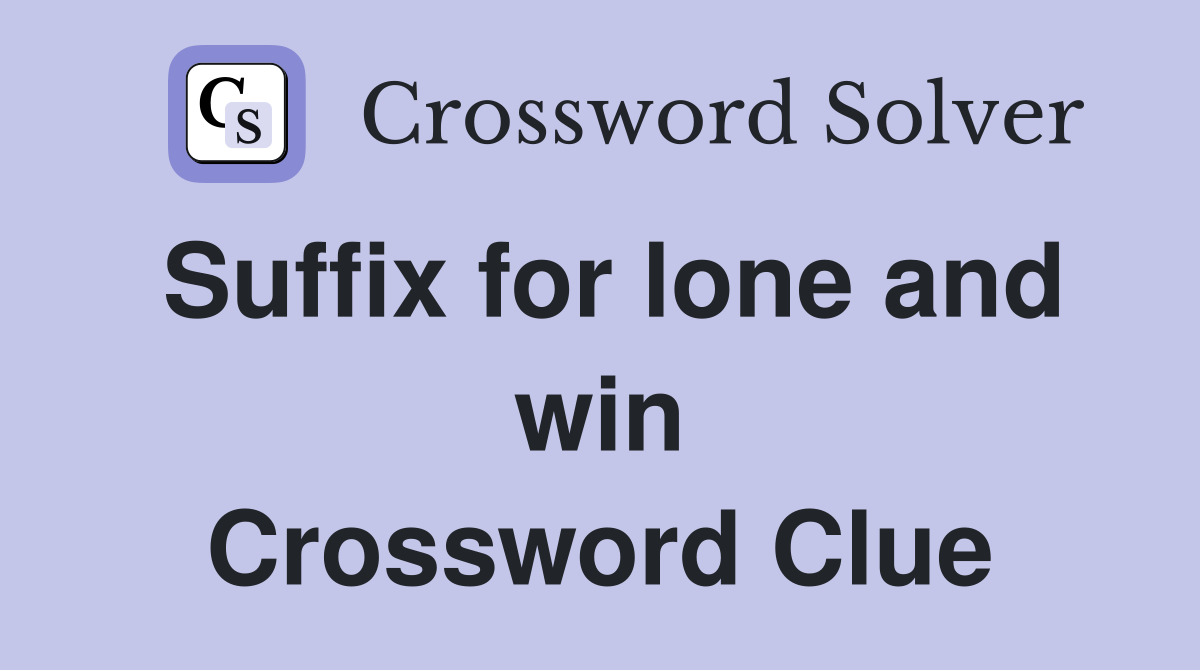 Suffix for lone and win Crossword Clue