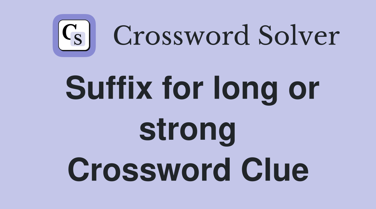 Suffix for long or strong Crossword Clue