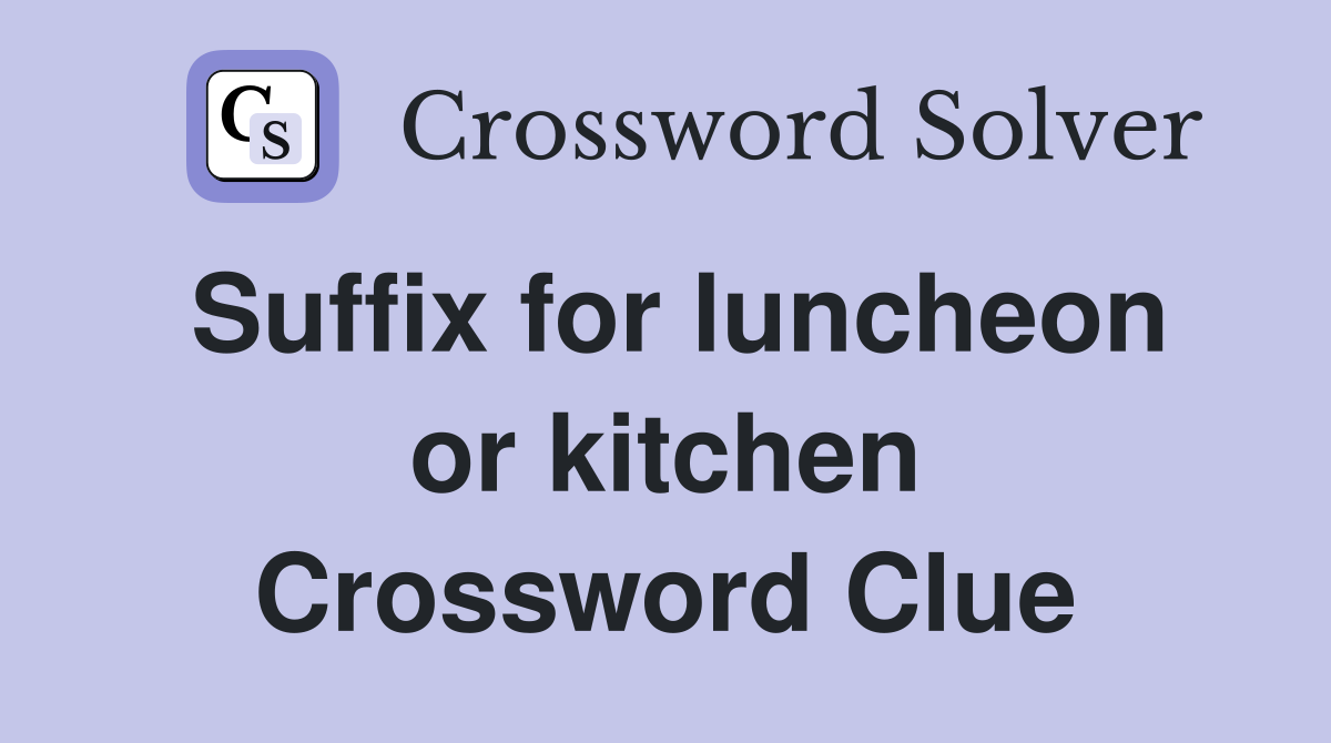 Suffix for luncheon or kitchen Crossword Clue