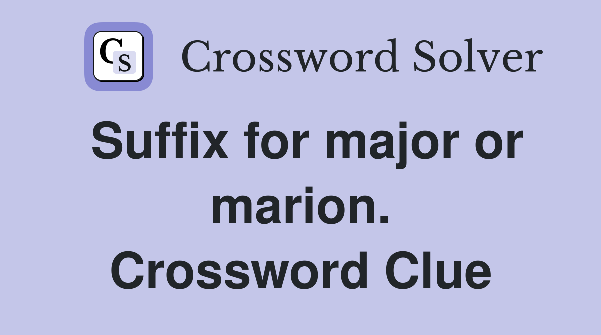 Suffix for major or marion. Crossword Clue