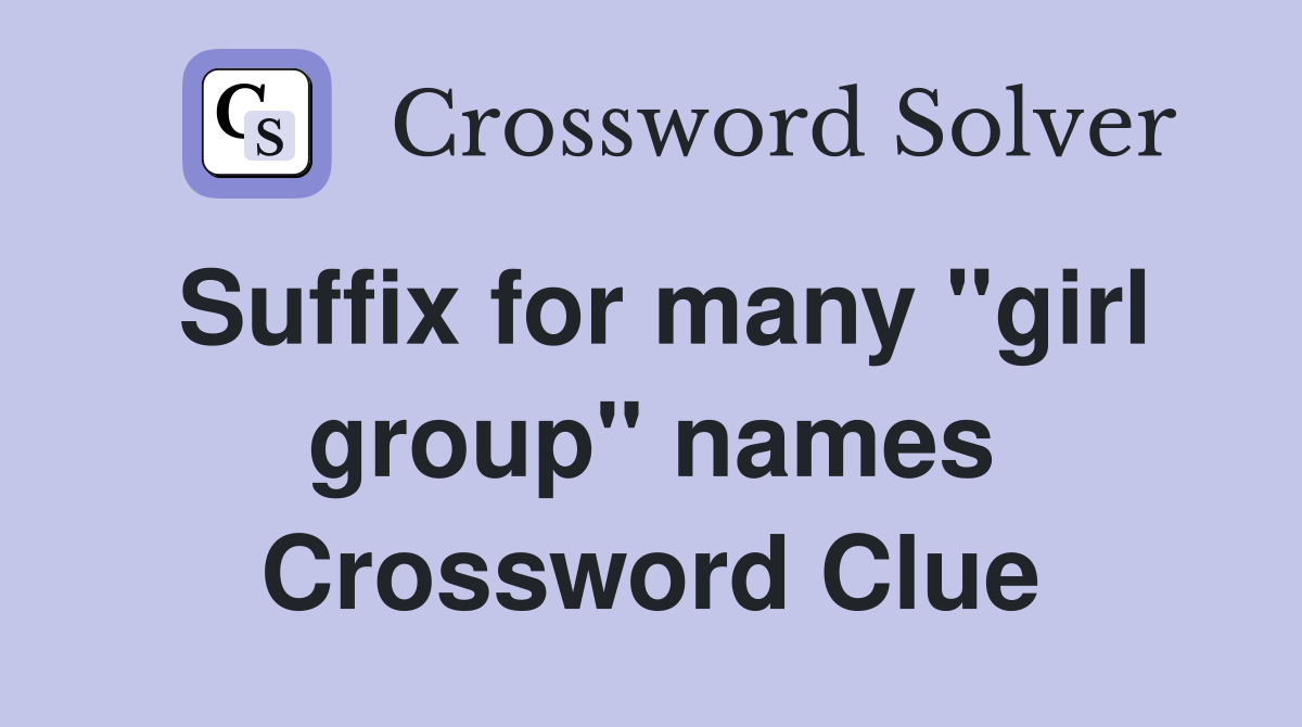 Suffix for many "girl group" names Crossword Clue