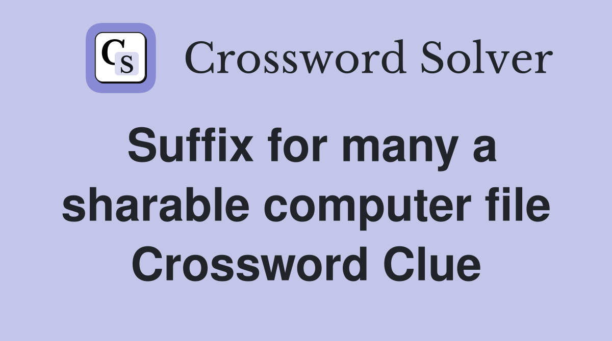 Suffix for many a sharable computer file Crossword Clue