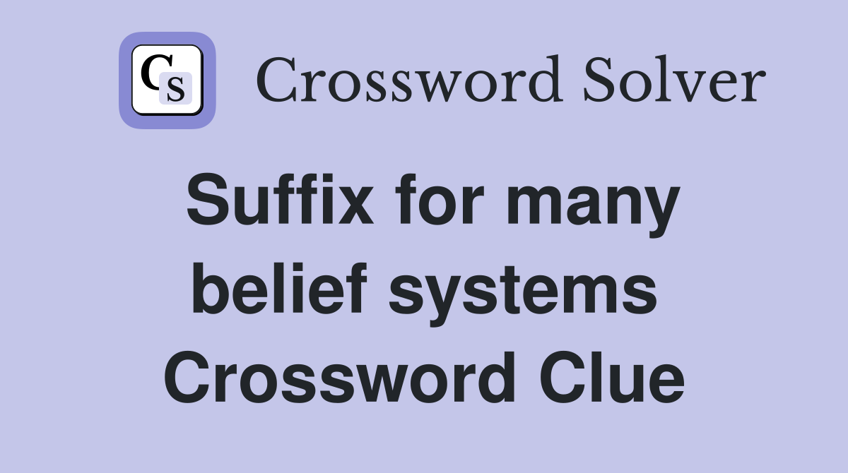Suffix for many belief systems Crossword Clue