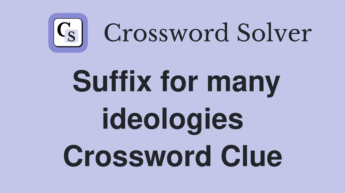 Suffix for many ideologies Crossword Clue