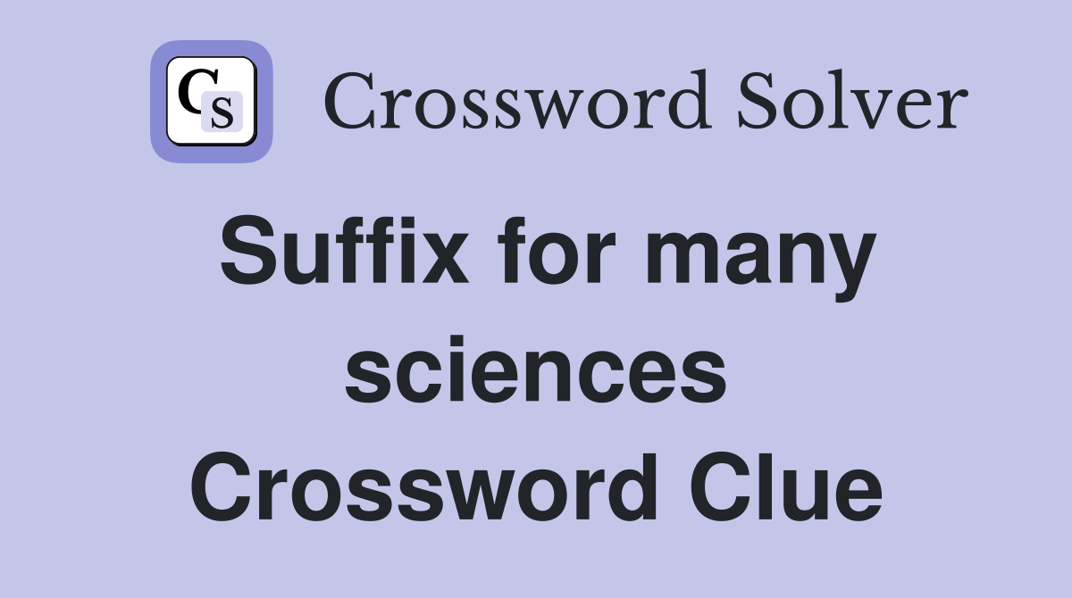 Suffix for many sciences Crossword Clue