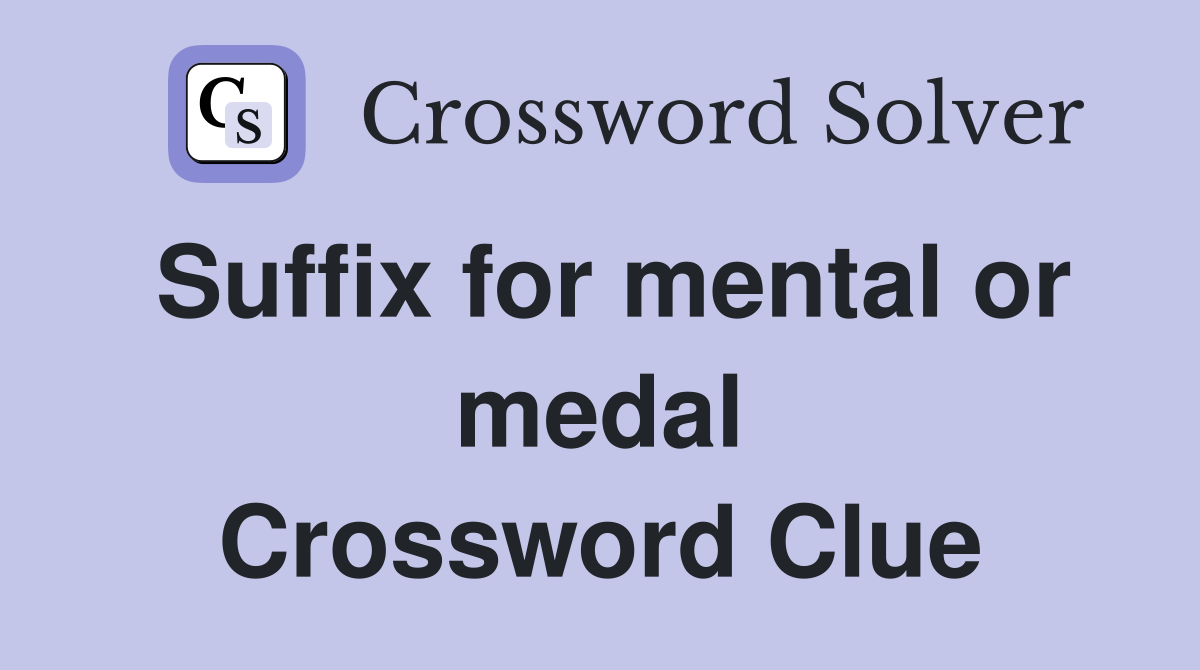Suffix for mental or medal Crossword Clue