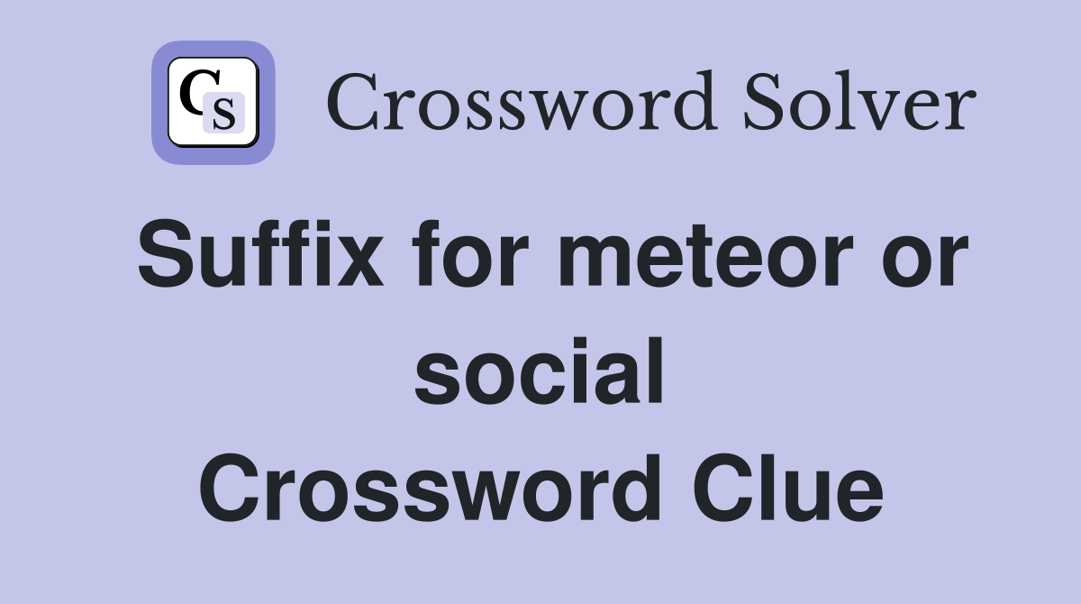 Suffix for meteor or social Crossword Clue