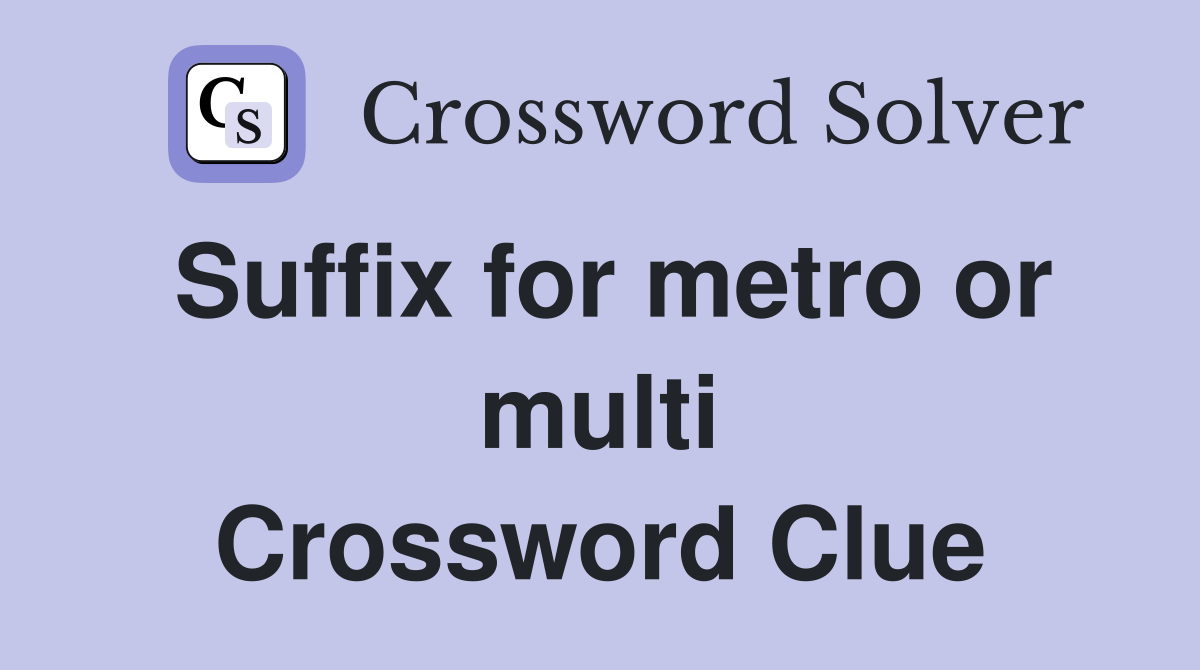 Suffix for metro or multi Crossword Clue