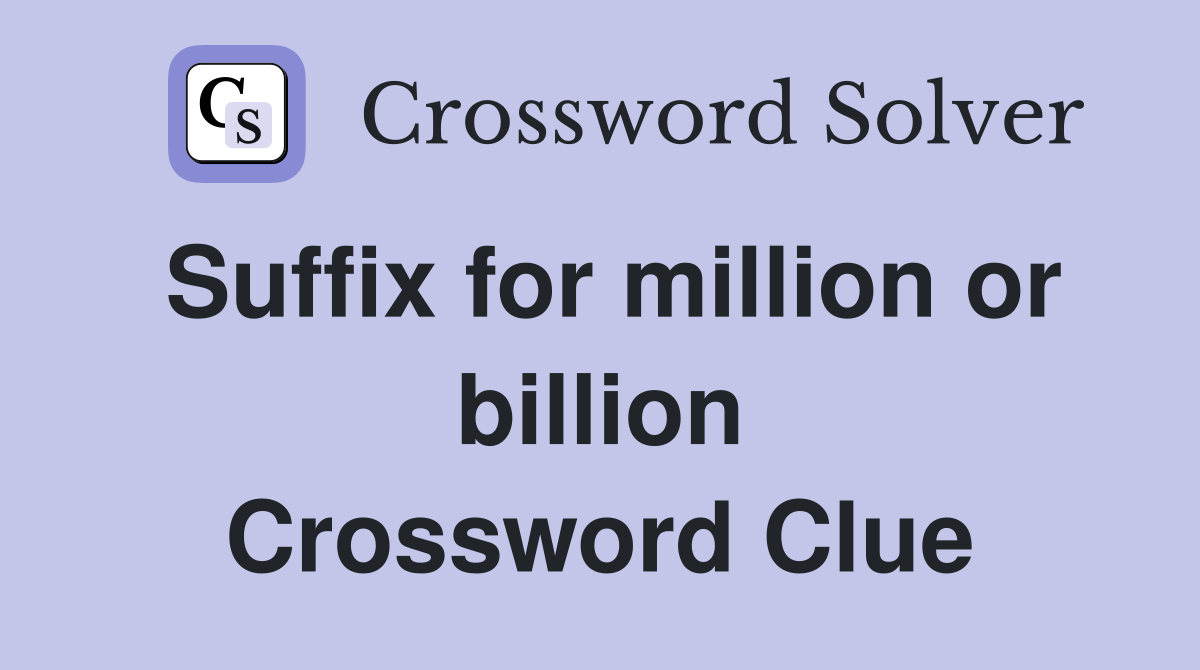 Suffix for million or billion Crossword Clue