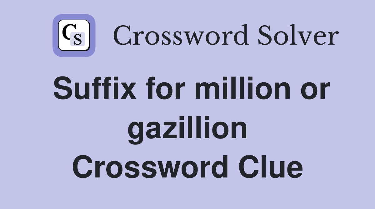 Suffix for million or gazillion Crossword Clue