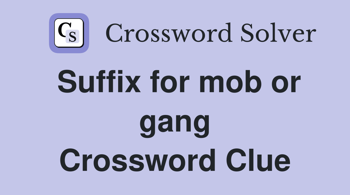 Suffix for mob or gang Crossword Clue