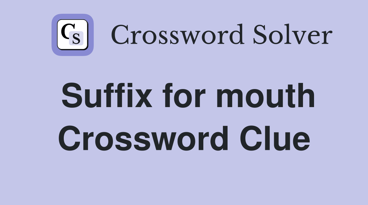 Suffix for mouth Crossword Clue