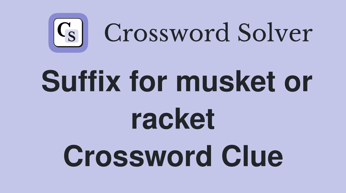 Suffix for musket or racket Crossword Clue