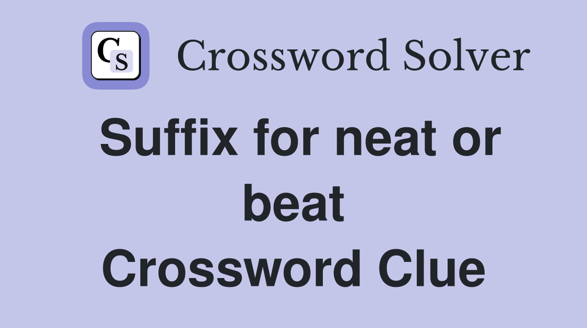 Suffix for neat or beat Crossword Clue
