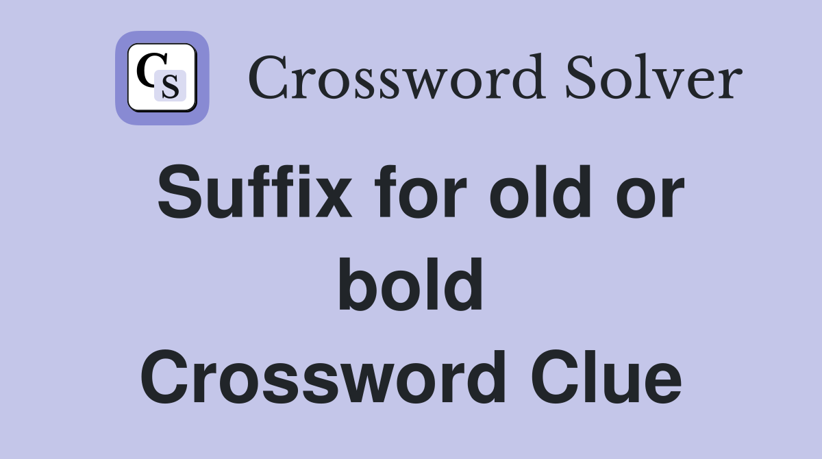 Suffix for old or bold Crossword Clue