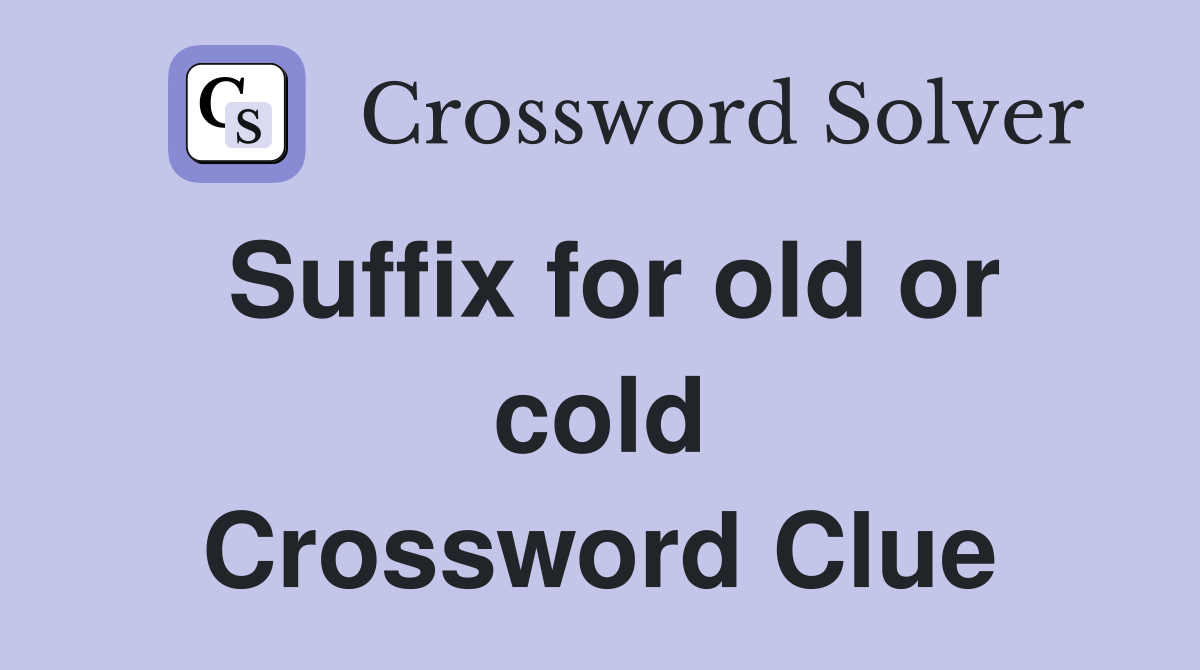 Suffix for old or cold Crossword Clue
