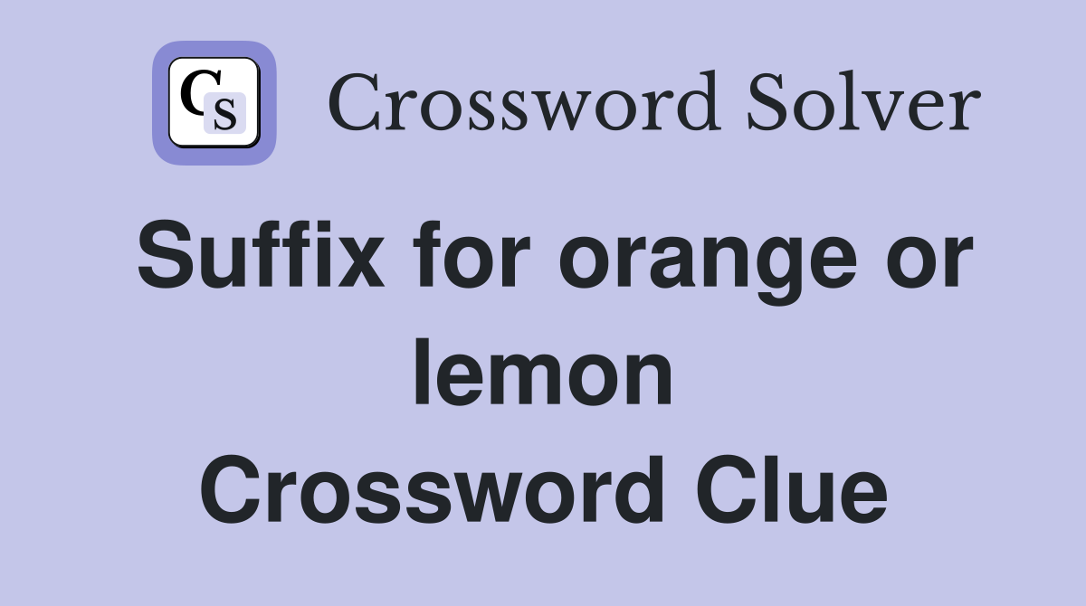 Suffix for orange or lemon Crossword Clue