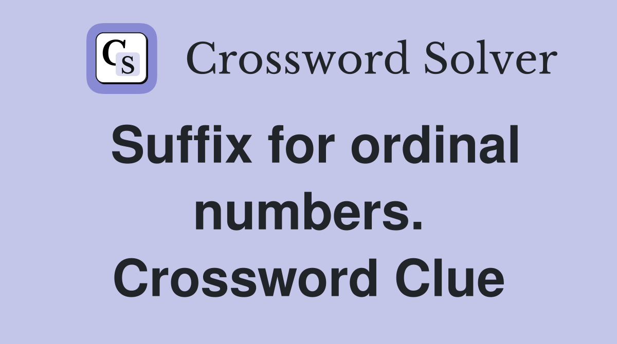 Suffix for ordinal numbers. Crossword Clue