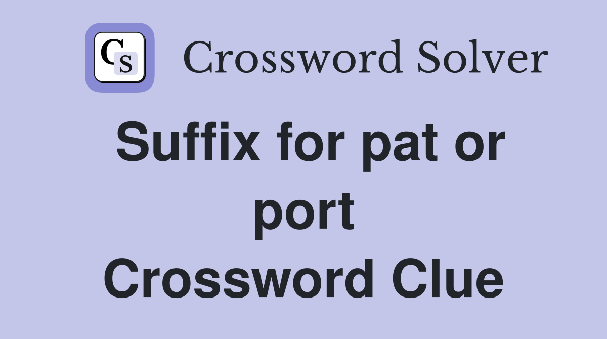 Suffix for pat or port Crossword Clue