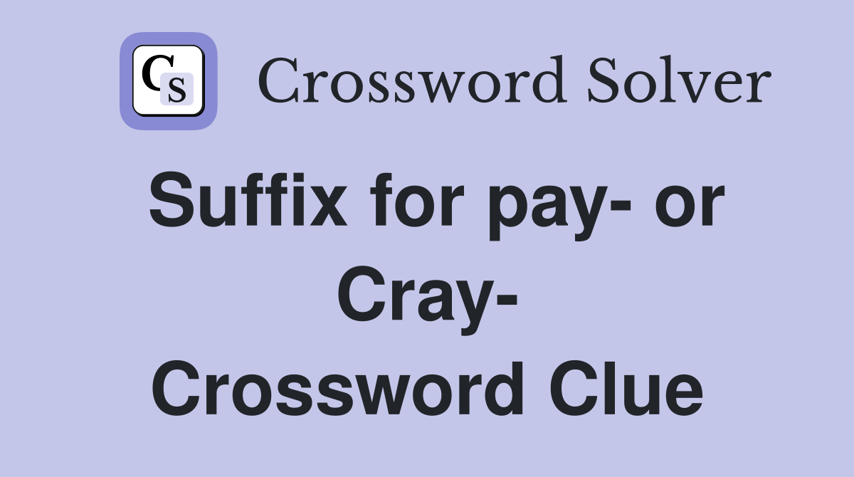 Suffix for pay- or Cray- Crossword Clue