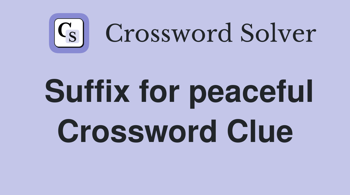 Suffix for peaceful Crossword Clue