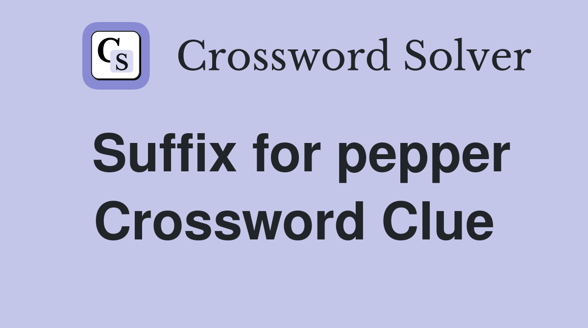 Suffix for pepper Crossword Clue