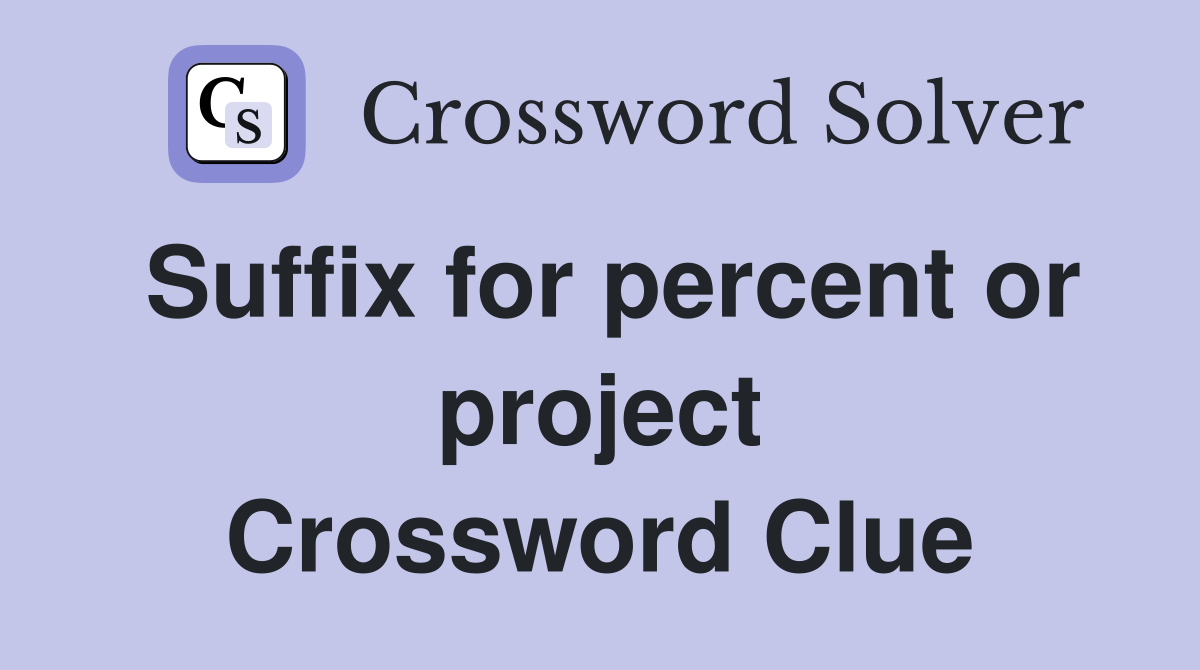 Suffix for percent or project Crossword Clue