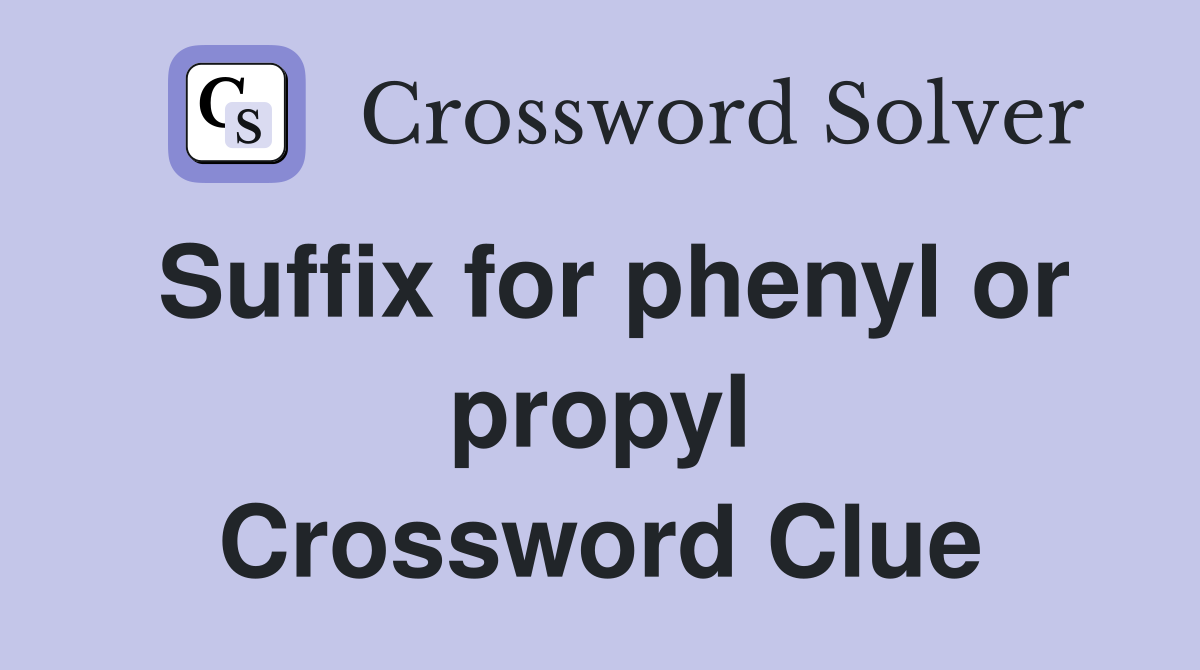 Suffix for phenyl or propyl Crossword Clue