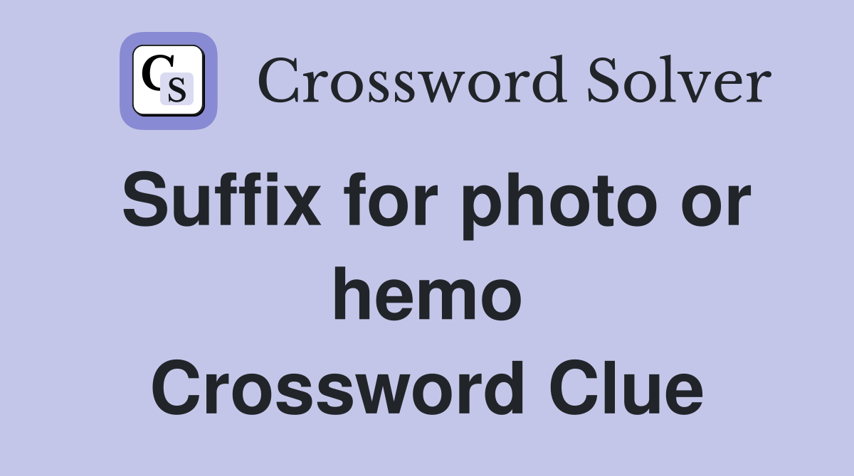 Suffix for photo or hemo Crossword Clue
