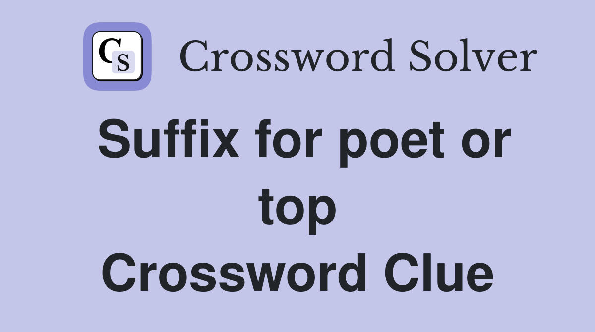 Suffix for poet or top Crossword Clue