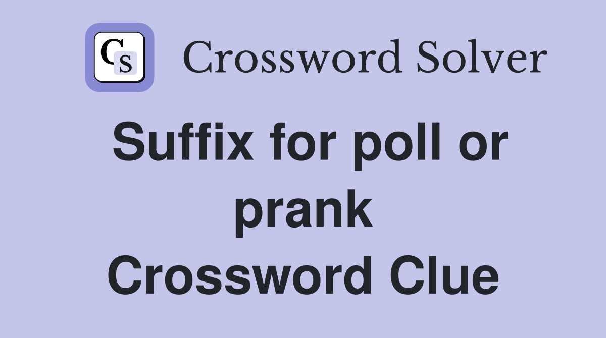 Suffix for poll or prank Crossword Clue