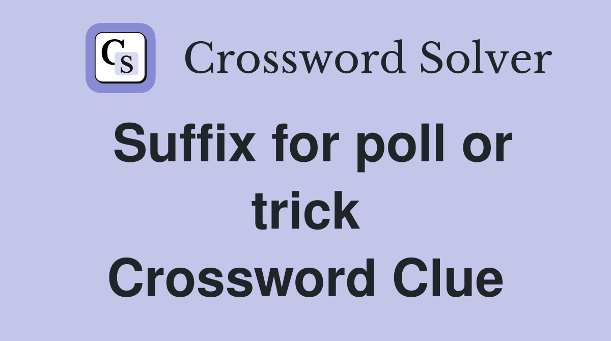 Suffix for poll or trick Crossword Clue