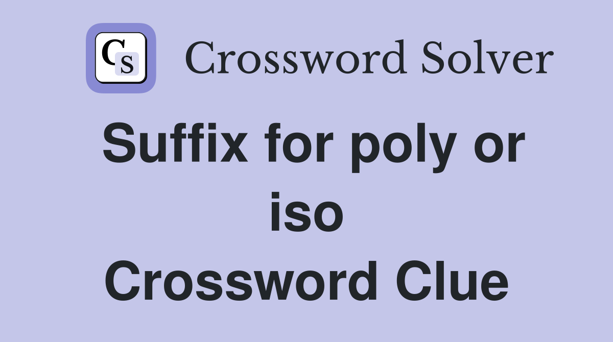 Suffix for poly or iso Crossword Clue