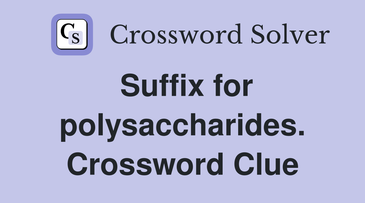 Suffix for polysaccharides. Crossword Clue