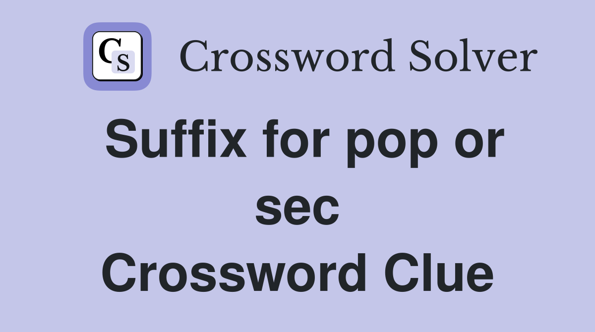 Suffix for pop or sec Crossword Clue