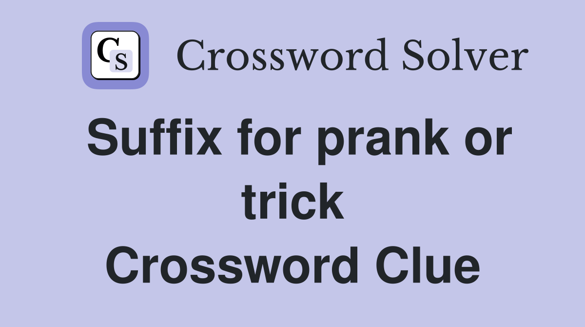 Suffix for prank or trick Crossword Clue