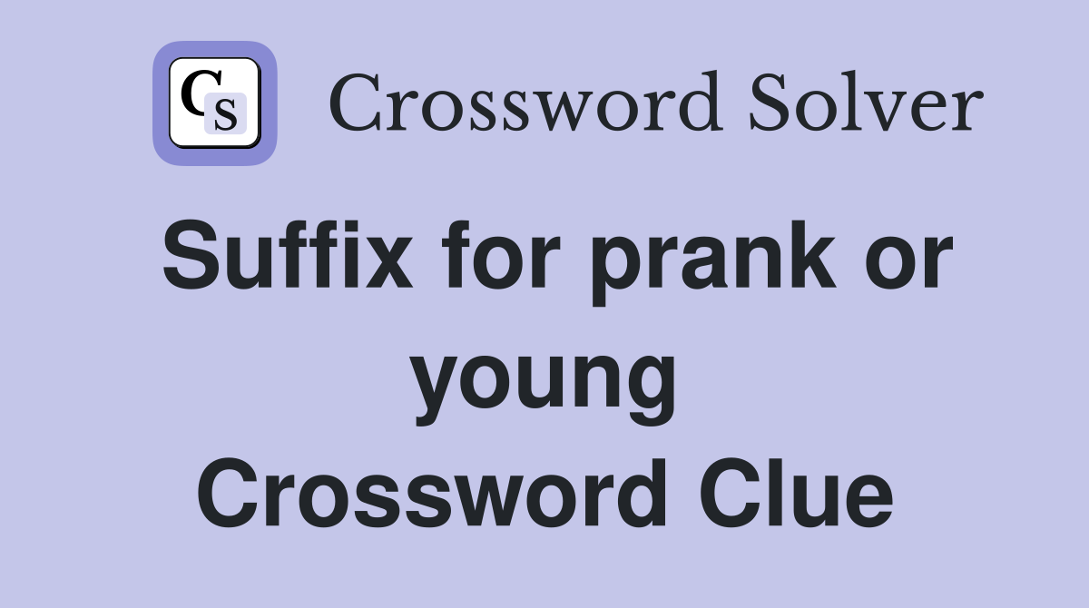 Suffix for prank or young Crossword Clue