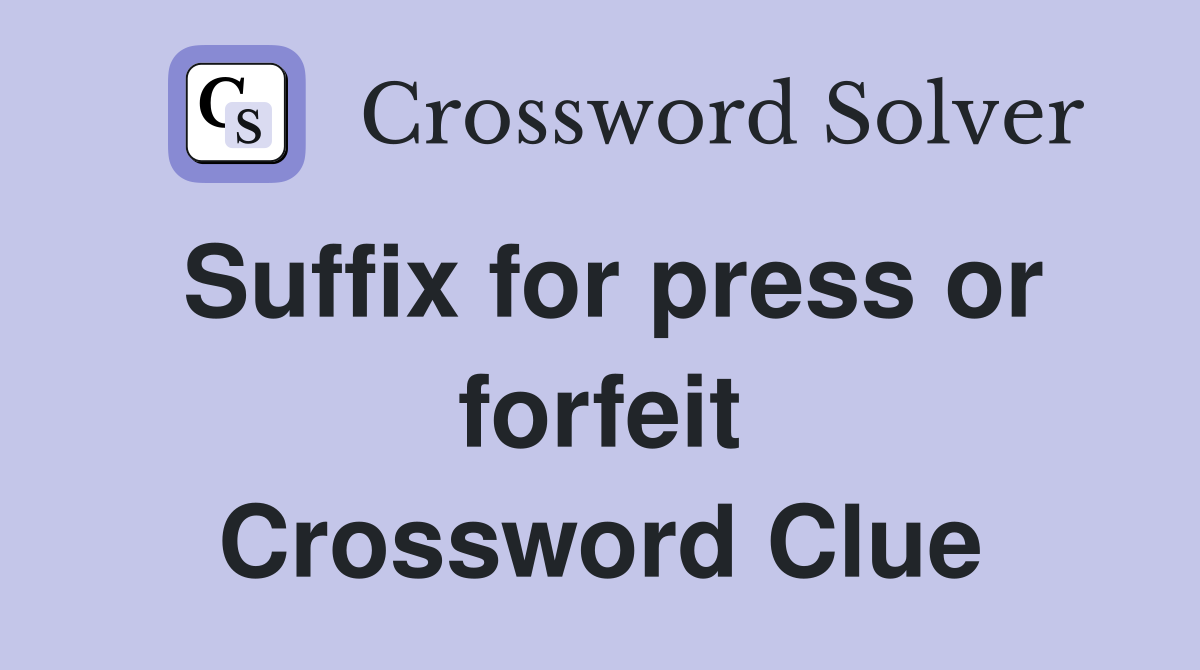 Suffix for press or forfeit Crossword Clue