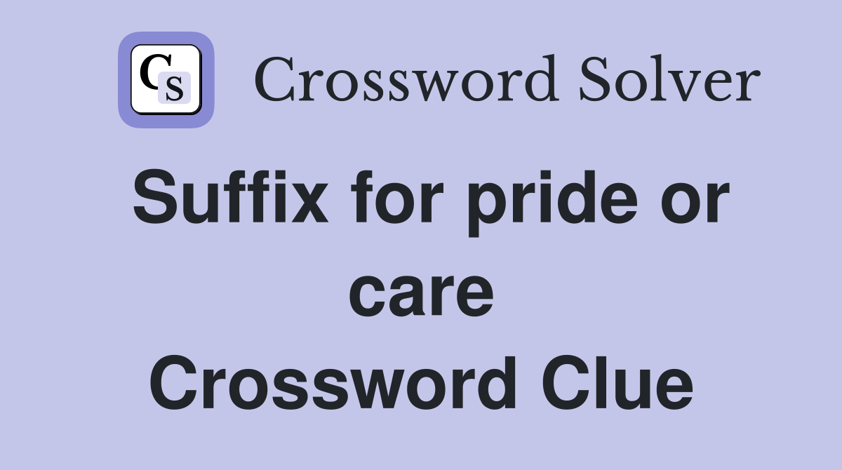 Suffix for pride or care Crossword Clue