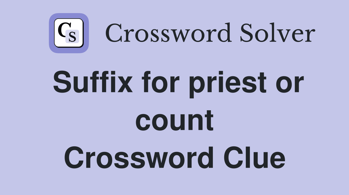 Suffix for priest or count Crossword Clue