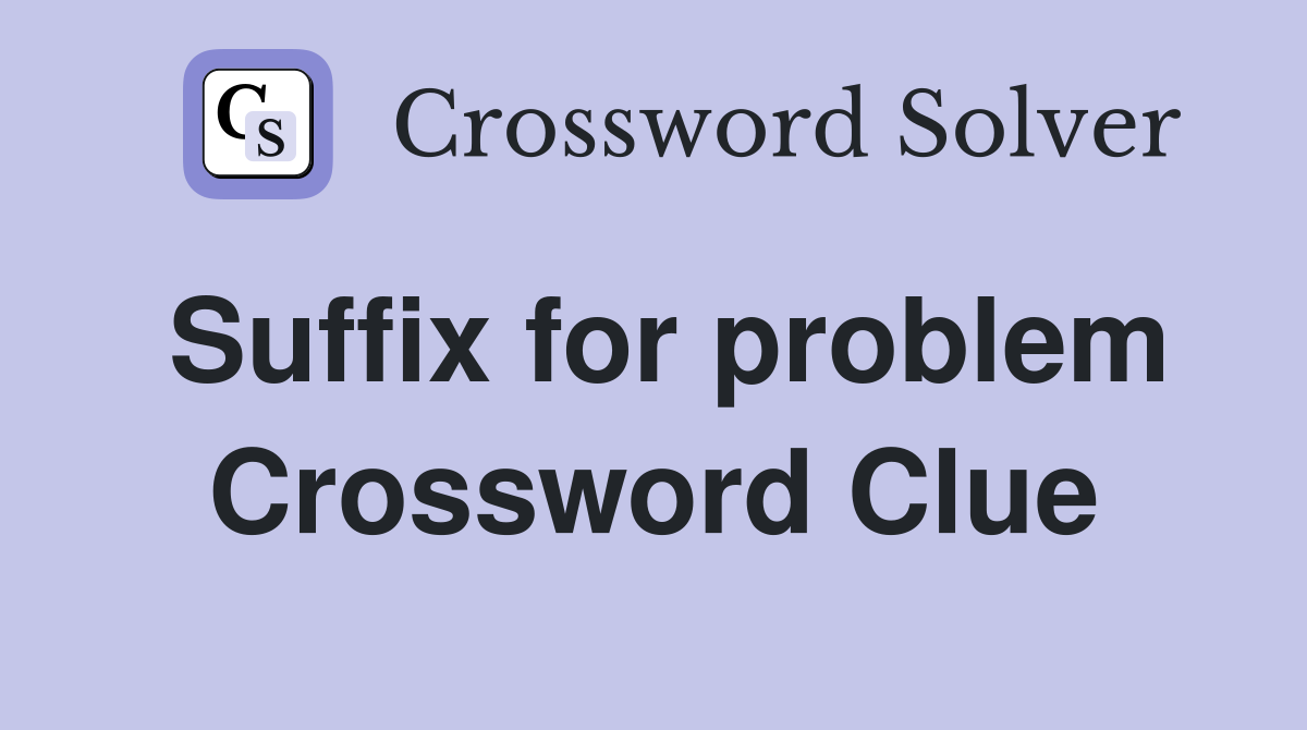 Suffix for problem Crossword Clue