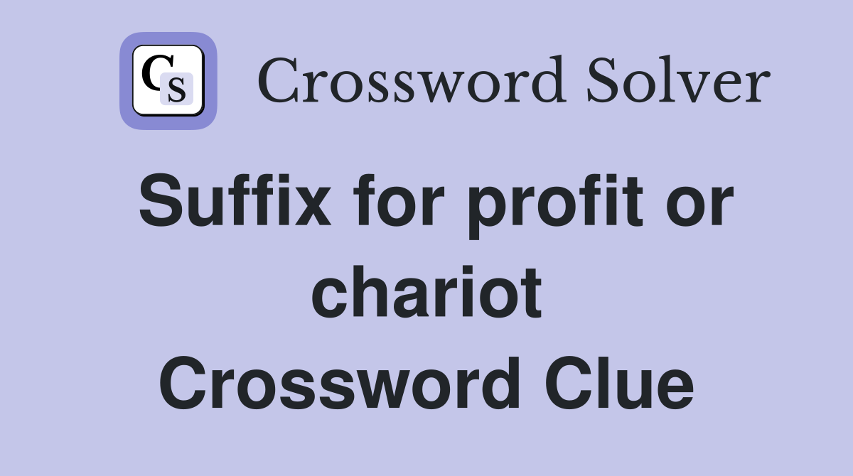 Suffix for profit or chariot Crossword Clue