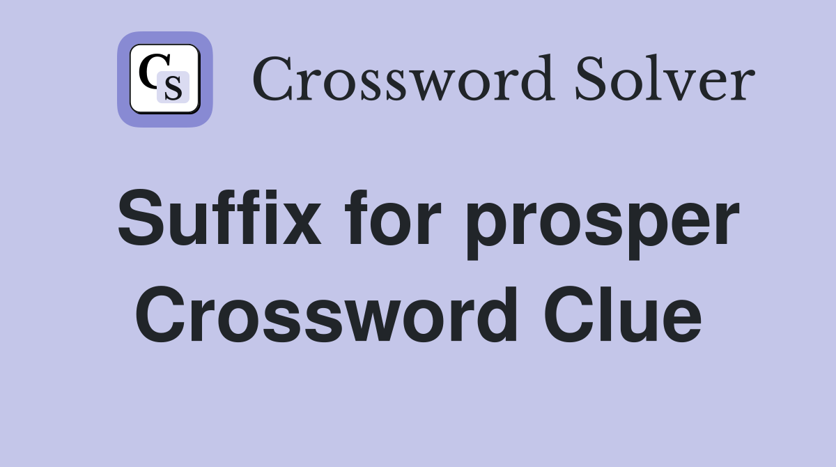 Suffix for prosper Crossword Clue