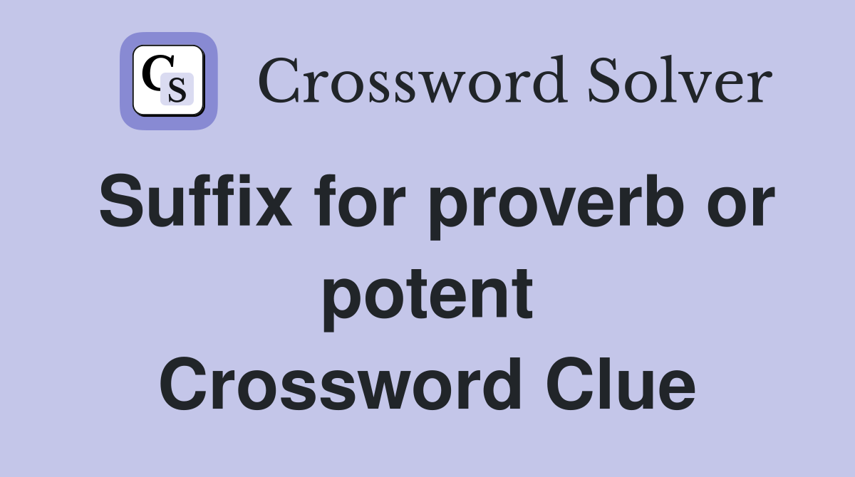 Suffix for proverb or potent Crossword Clue