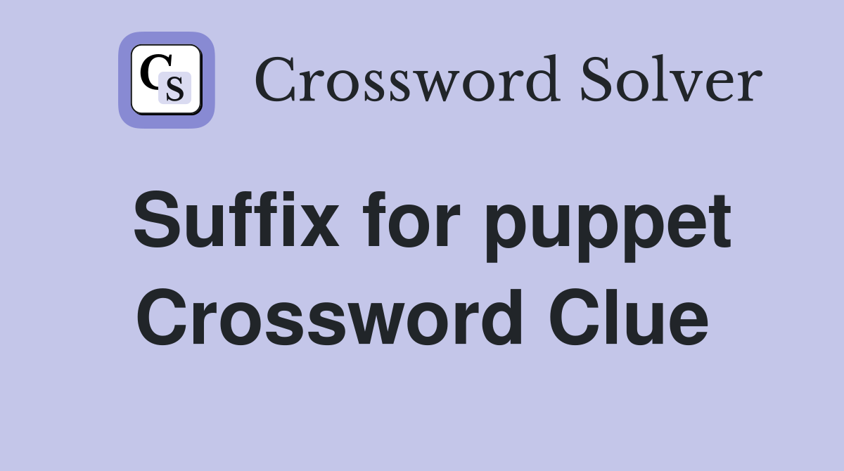 Suffix for puppet Crossword Clue