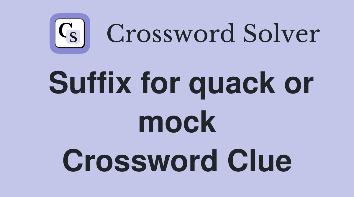 Suffix for quack or mock Crossword Clue
