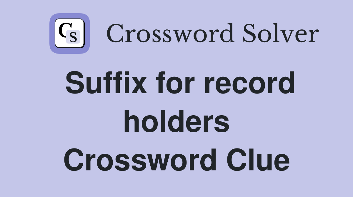 Suffix for record holders Crossword Clue