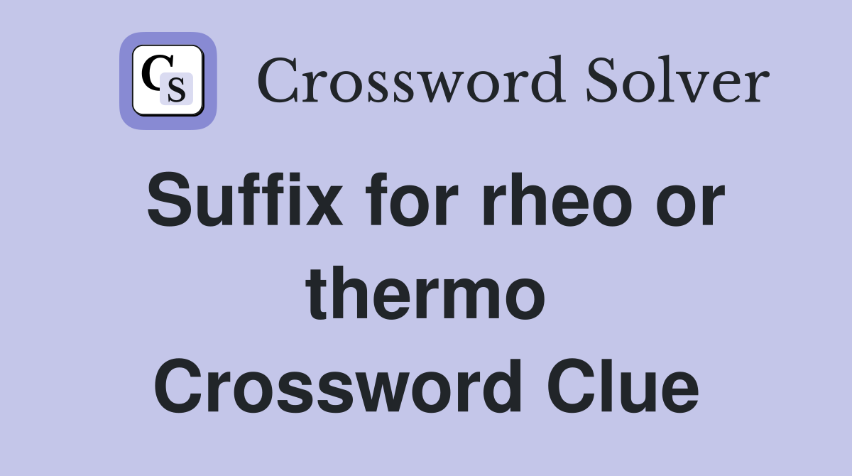 Suffix for rheo or thermo Crossword Clue